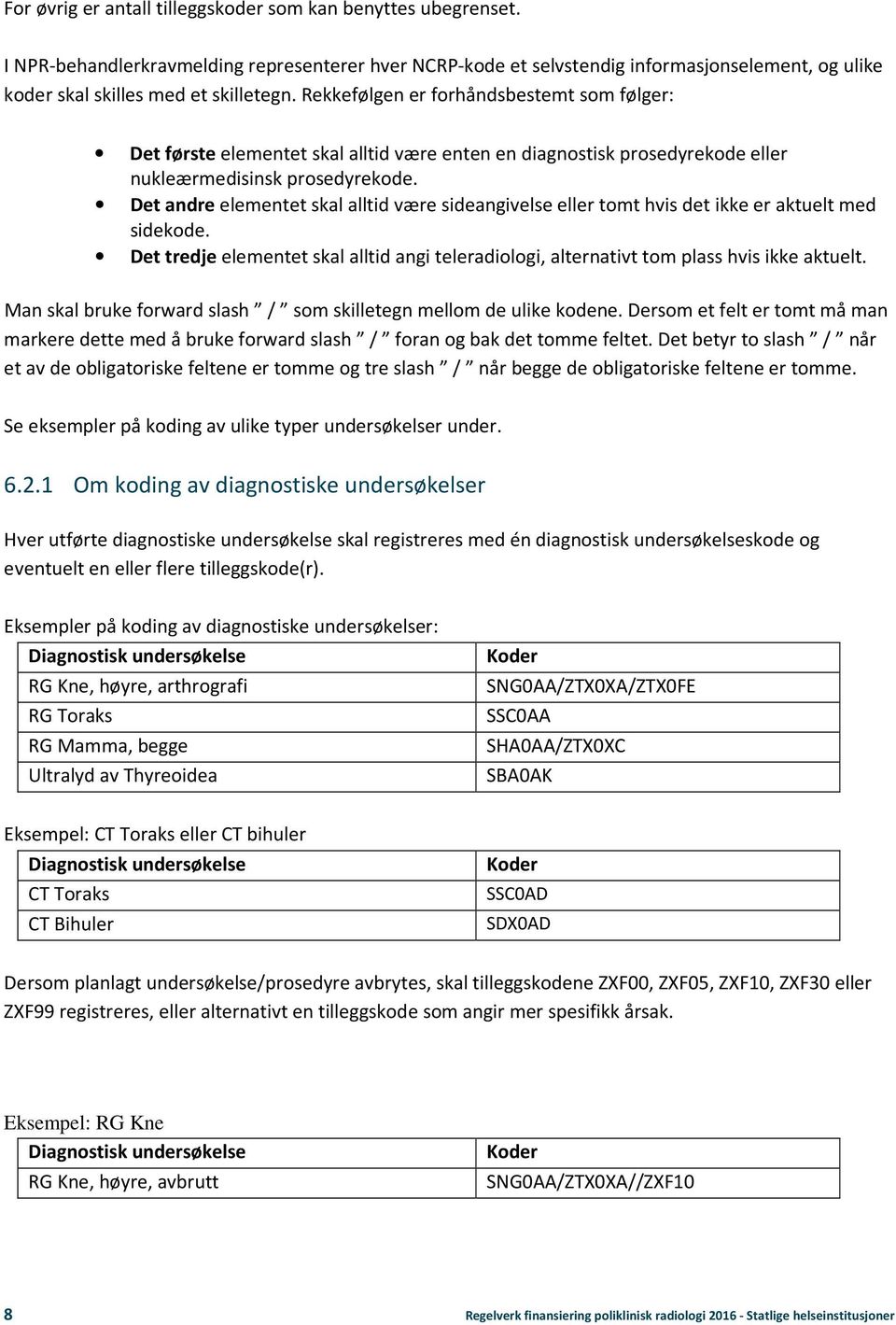 Rekkefølgen er forhåndsbestemt som følger: Det første elementet skal alltid være enten en diagnostisk prosedyrekode eller nukleærmedisinsk prosedyrekode.