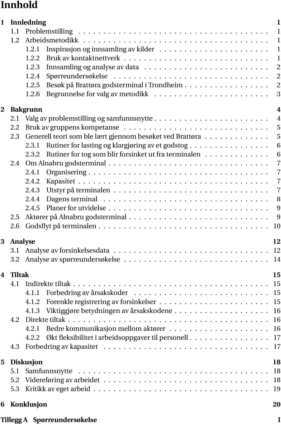 ................ 2 1.2.6 Begrunnelse for valg av metodikk....................... 3 2 Bakgrunn 4 2.1 Valg av problemstilling og samfunnsnytte....................... 4 2.2 Bruk av gruppens kompetanse.