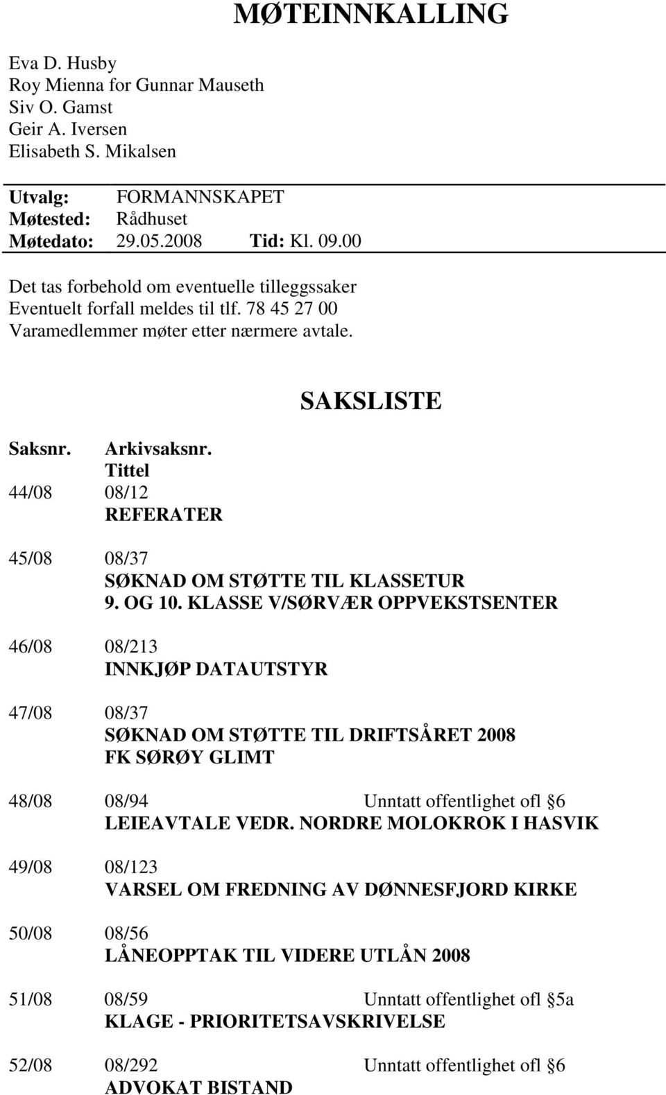 Tittel 44/08 08/12 REFERATER SAKSLISTE 45/08 08/37 SØKNAD OM STØTTE TIL KLASSETUR 9. OG 10.