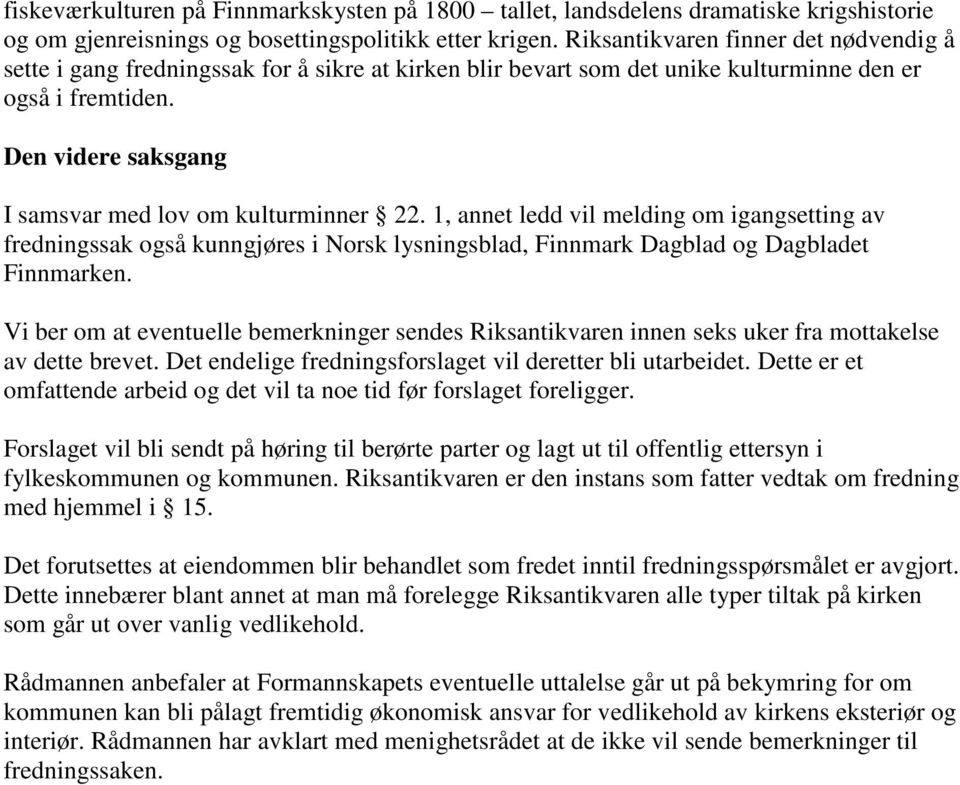 Den videre saksgang I samsvar med lov om kulturminner 22. 1, annet ledd vil melding om igangsetting av fredningssak også kunngjøres i Norsk lysningsblad, Finnmark Dagblad og Dagbladet Finnmarken.