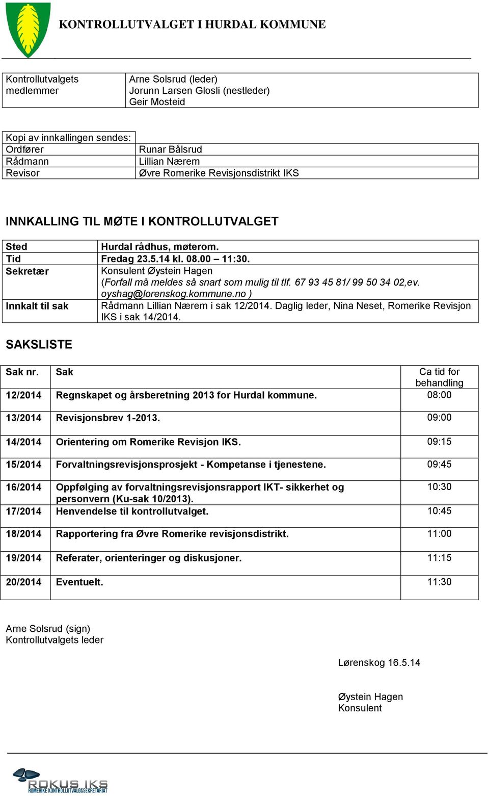 Sekretær Konsulent Øystein Hagen (Forfall må meldes så snart som mulig til tlf. 67 93 45 81/ 99 50 34 02,ev. oyshag@lorenskog.kommune.no ) Innkalt til sak Rådmann Lillian Nærem i sak 12/2014.