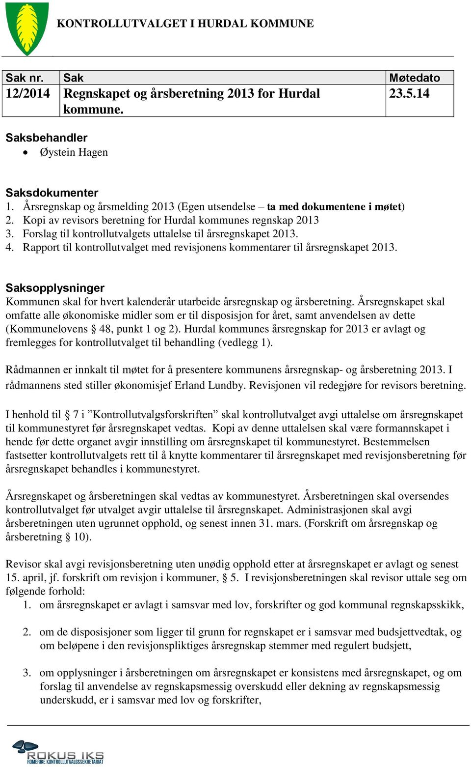 Forslag til kontrollutvalgets uttalelse til årsregnskapet 2013. 4. Rapport til kontrollutvalget med revisjonens kommentarer til årsregnskapet 2013.