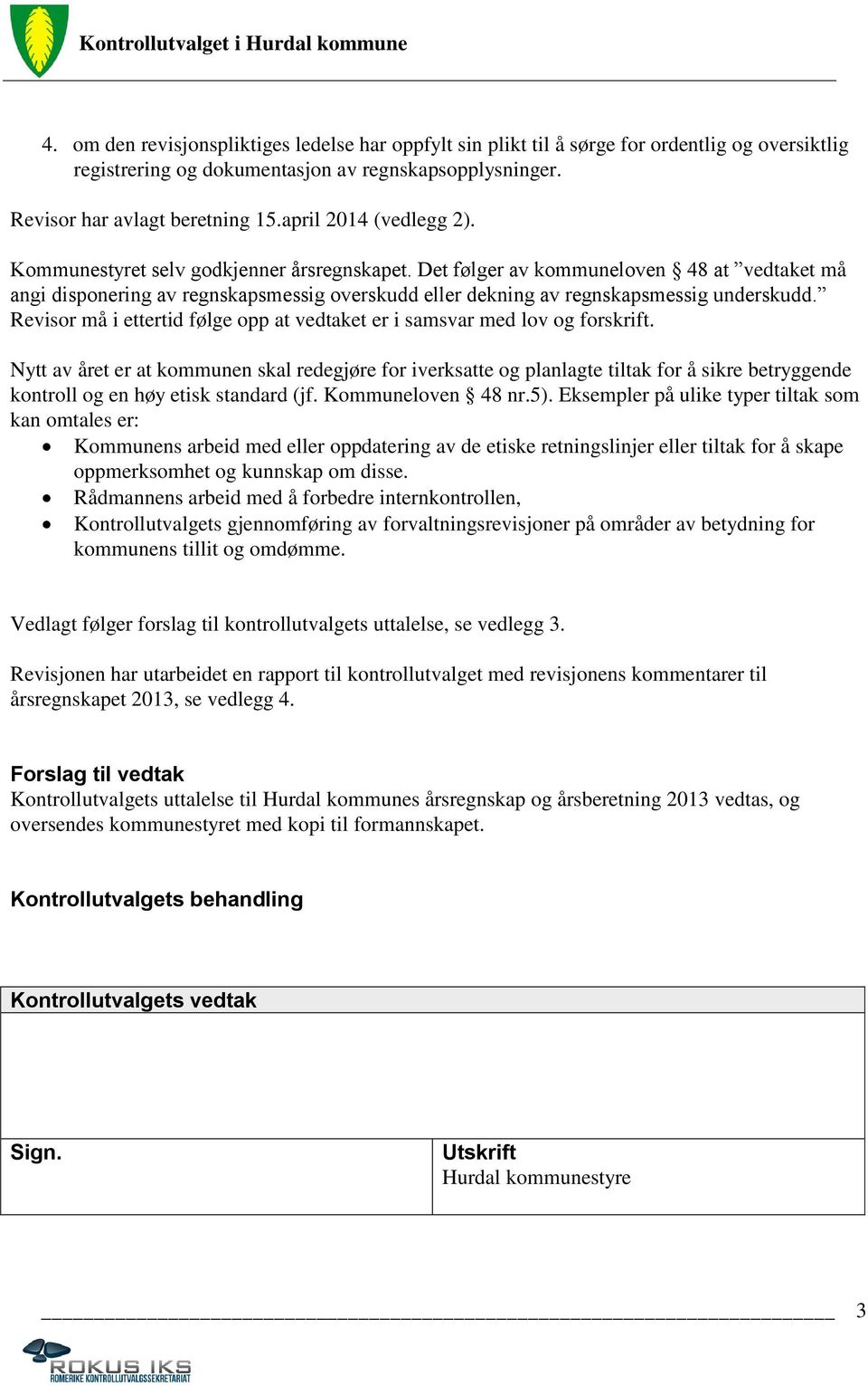 Det følger av kommuneloven 48 at vedtaket må angi disponering av regnskapsmessig overskudd eller dekning av regnskapsmessig underskudd.