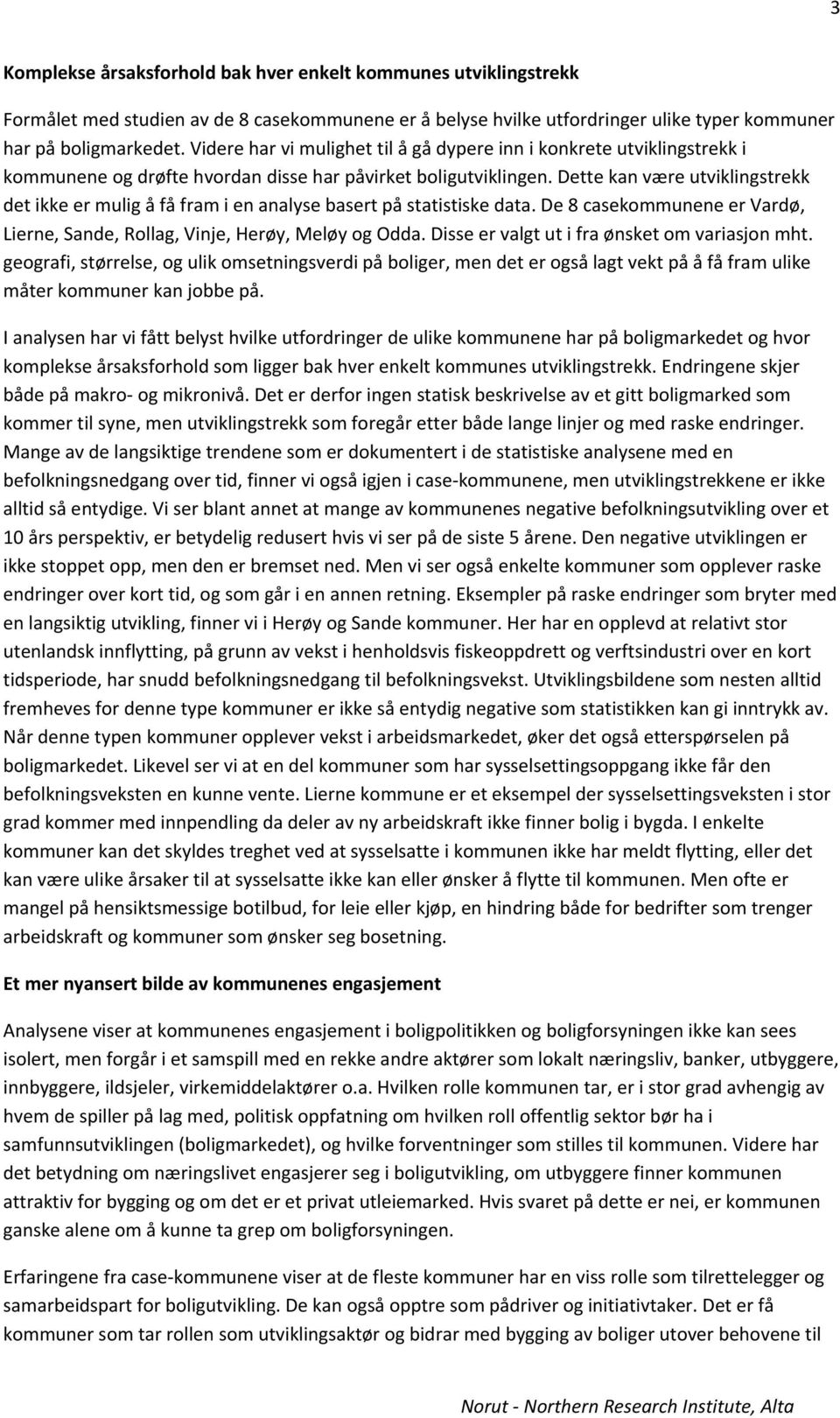 Dette kan være utviklingstrekk det ikke er mulig å få fram i en analyse basert på statistiske data. De 8 casekommunene er Vardø, Lierne, Sande, Rollag, Vinje, Herøy, Meløy og Odda.