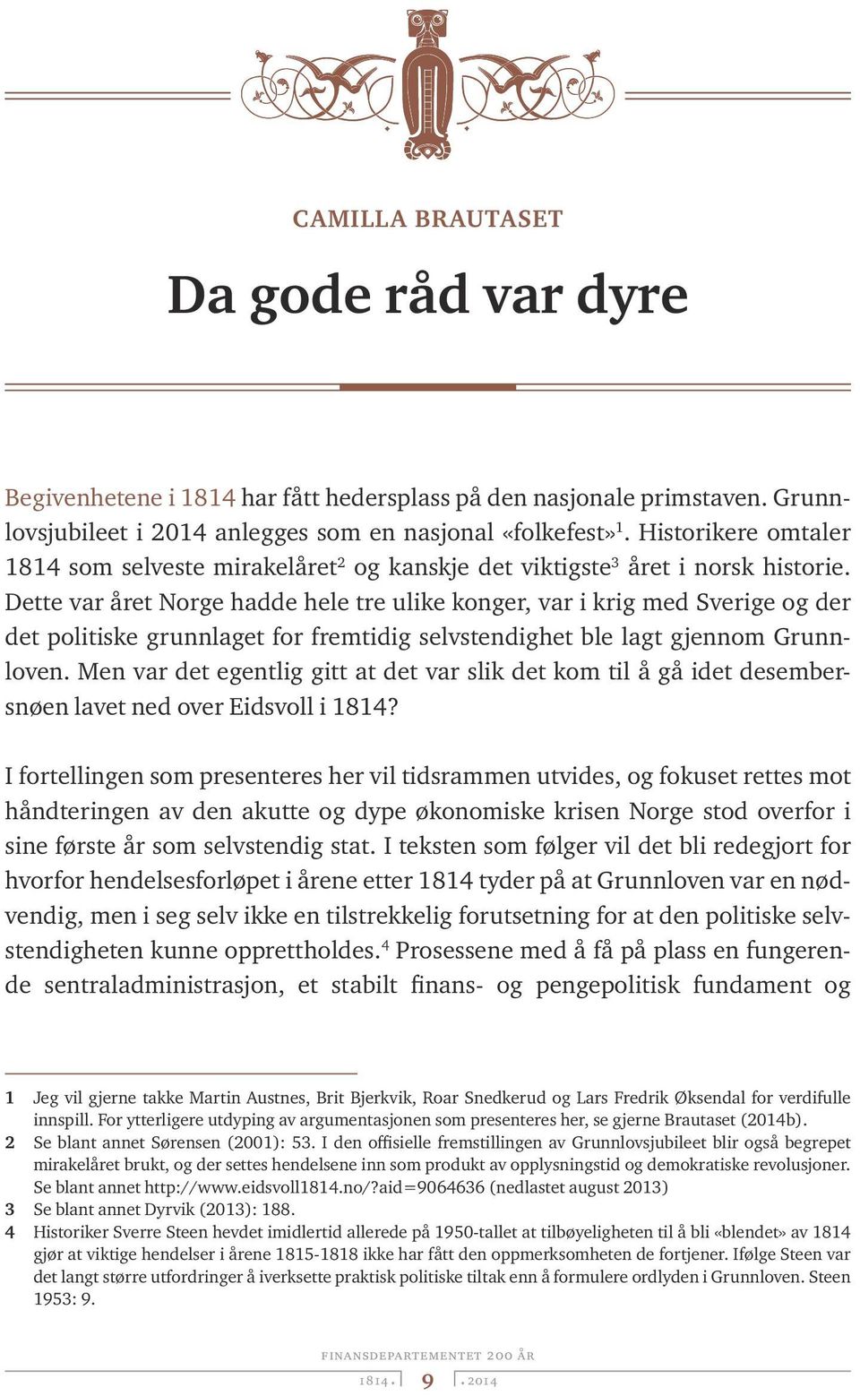 Dette var året Norge hadde hele tre ulike konger, var i krig med Sverige og der det politiske grunnlaget for fremtidig selvstendighet ble lagt gjennom Grunnloven.