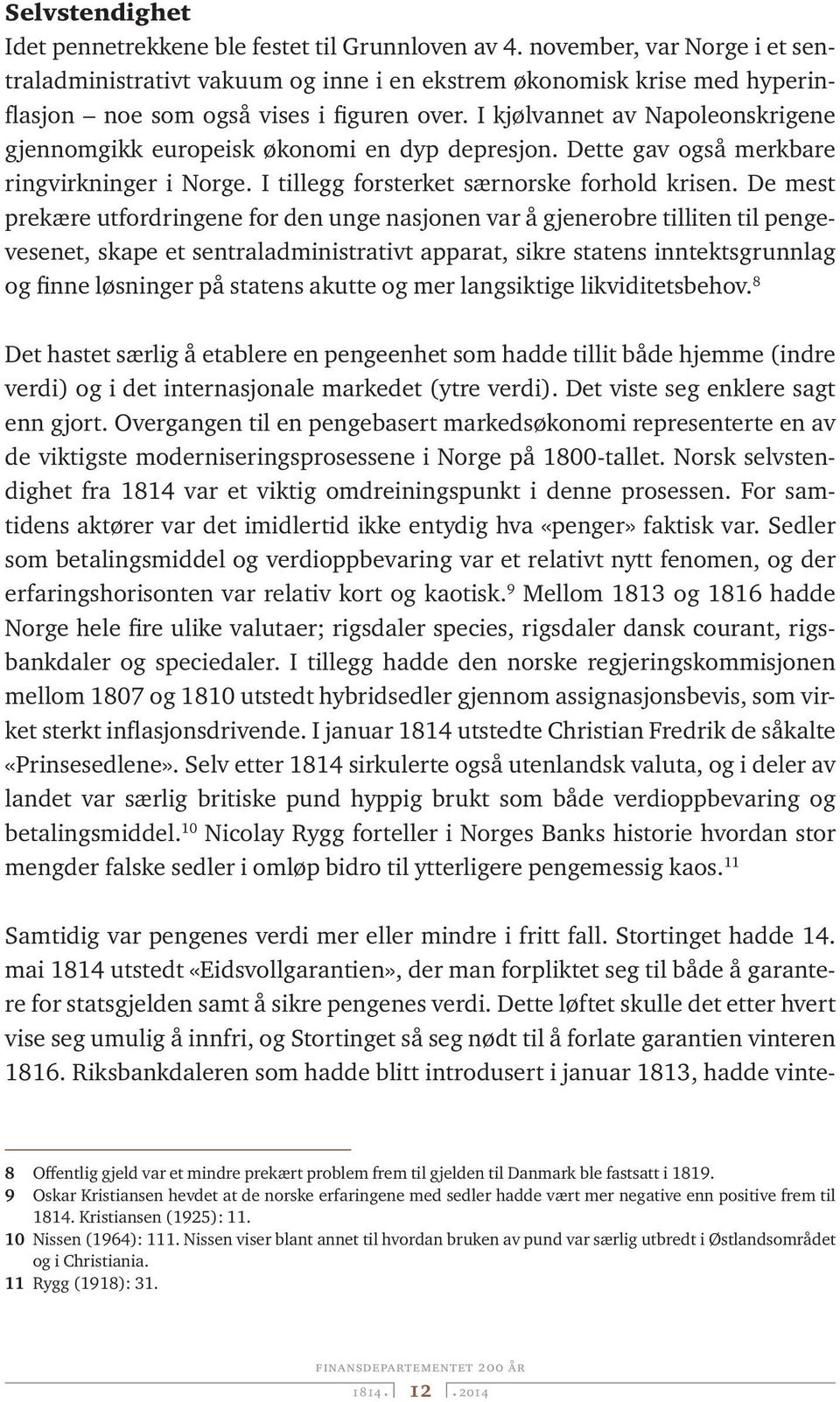 I kjølvannet av Napoleonskrigene gjennomgikk europeisk økonomi en dyp depresjon. Dette gav også merkbare ringvirkninger i Norge. I tillegg forsterket særnorske forhold krisen.