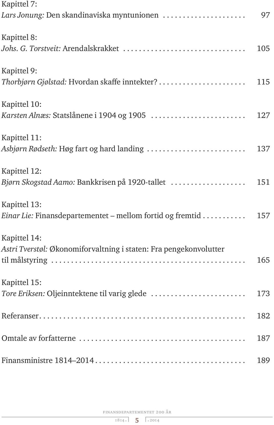 .. 137 Kapittel 12: Bjørn Skogstad Aamo: Bankkrisen på 1920-tallet... 151 Kapittel 13: Einar Lie: Finansdepartementet mellom fortid og fremtid.