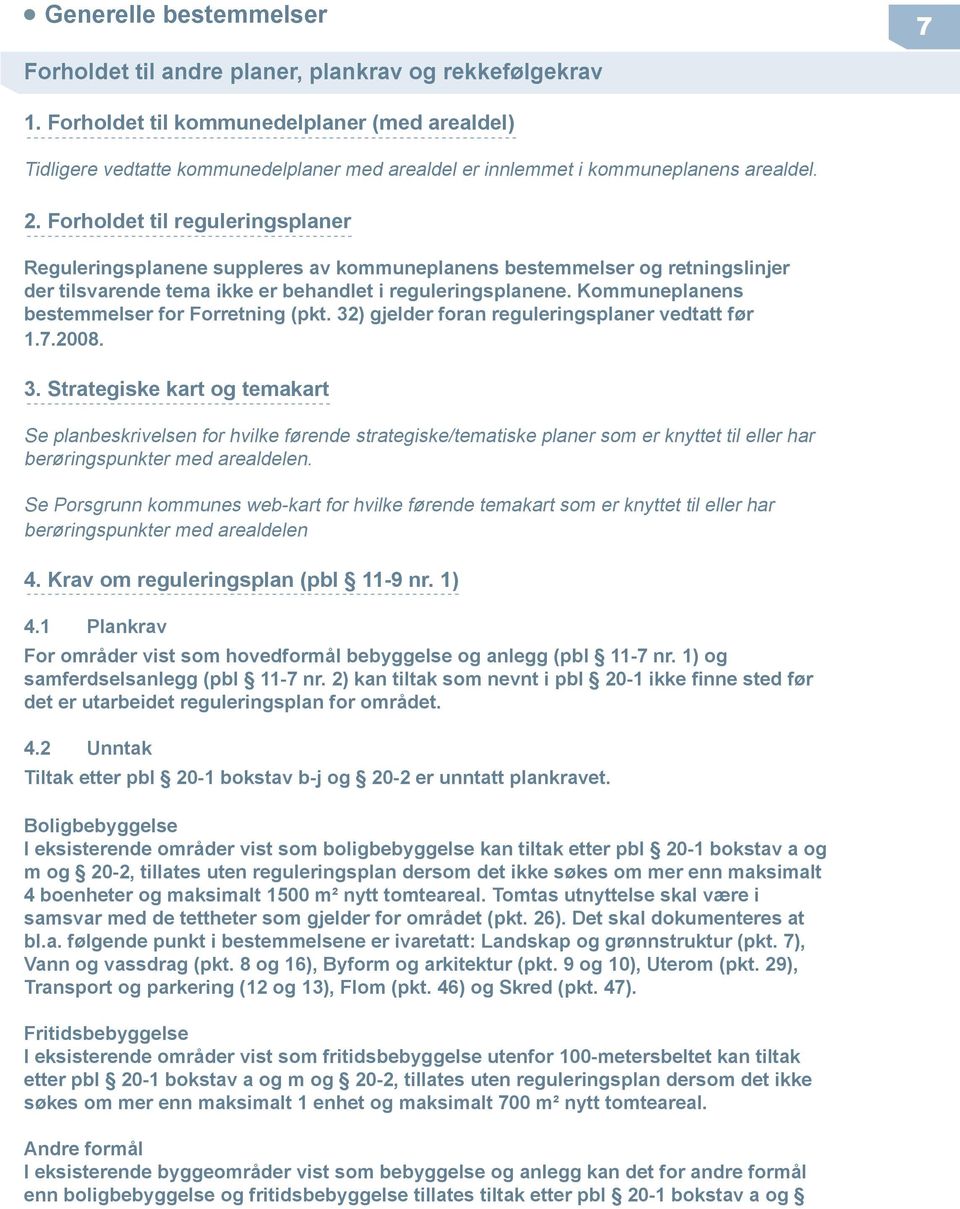 . Forholdet til reguleringsplaner Reguleringsplanene suppleres av kommuneplanens bestemmelser og retningslinjer der tilsvarende tema ikke er behandlet i reguleringsplanene.