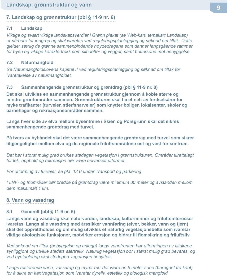 Dette gjelder særlig de grønne sammenbindende høydedragene som danner langsgående rammer for byen og viktige karaktertrekk som silhuetter og vegger, samt buffersone mot bebyggelse. 7.