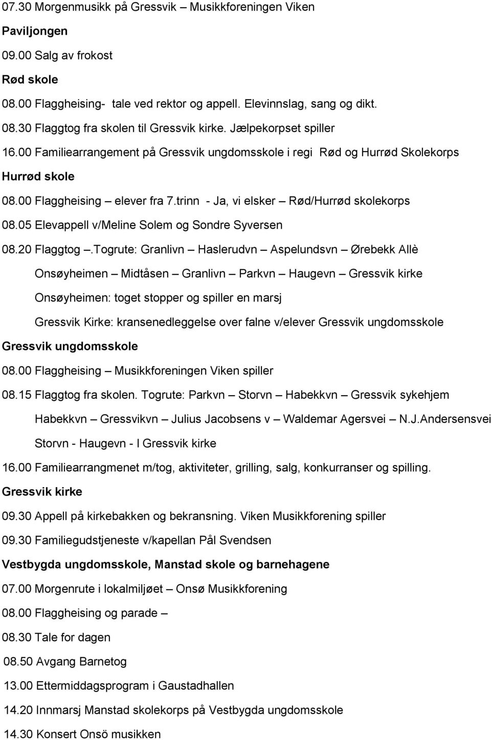 05 Elevappell v/meline Solem og Sondre Syversen 08.20 Flaggtog.