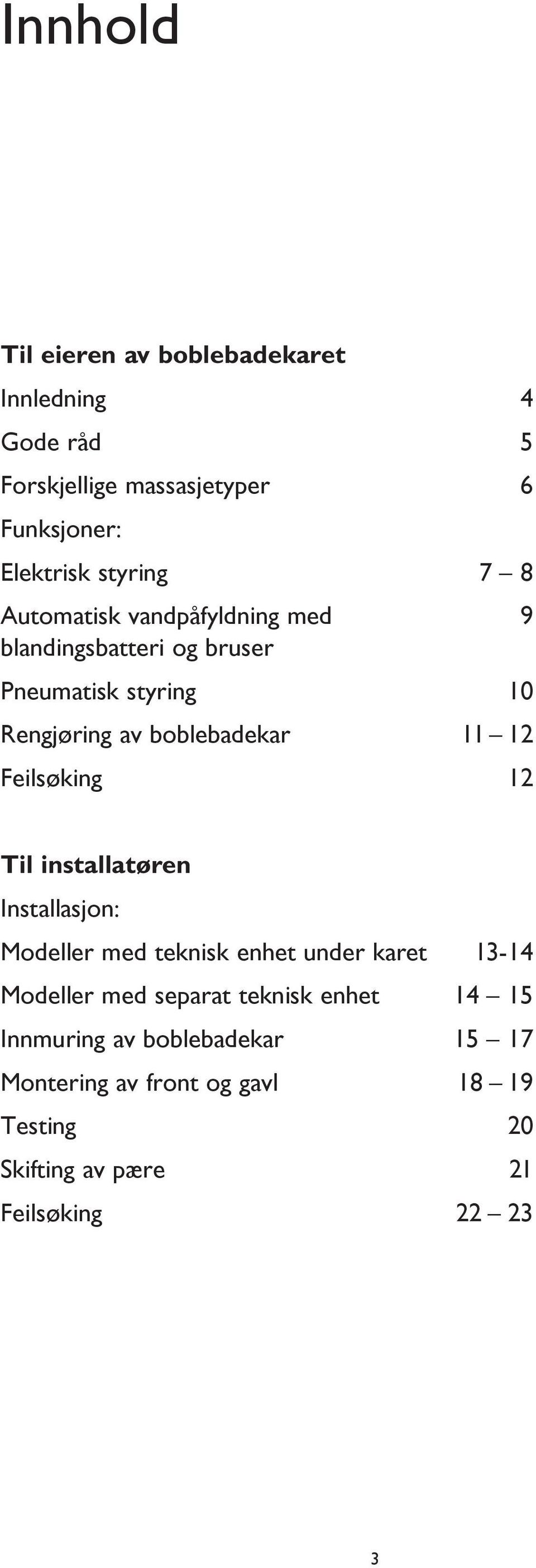 Feilsøking 12 Til installatøren Installasjon: Modeller med teknisk enhet under karet 13-14 Modeller med separat teknisk
