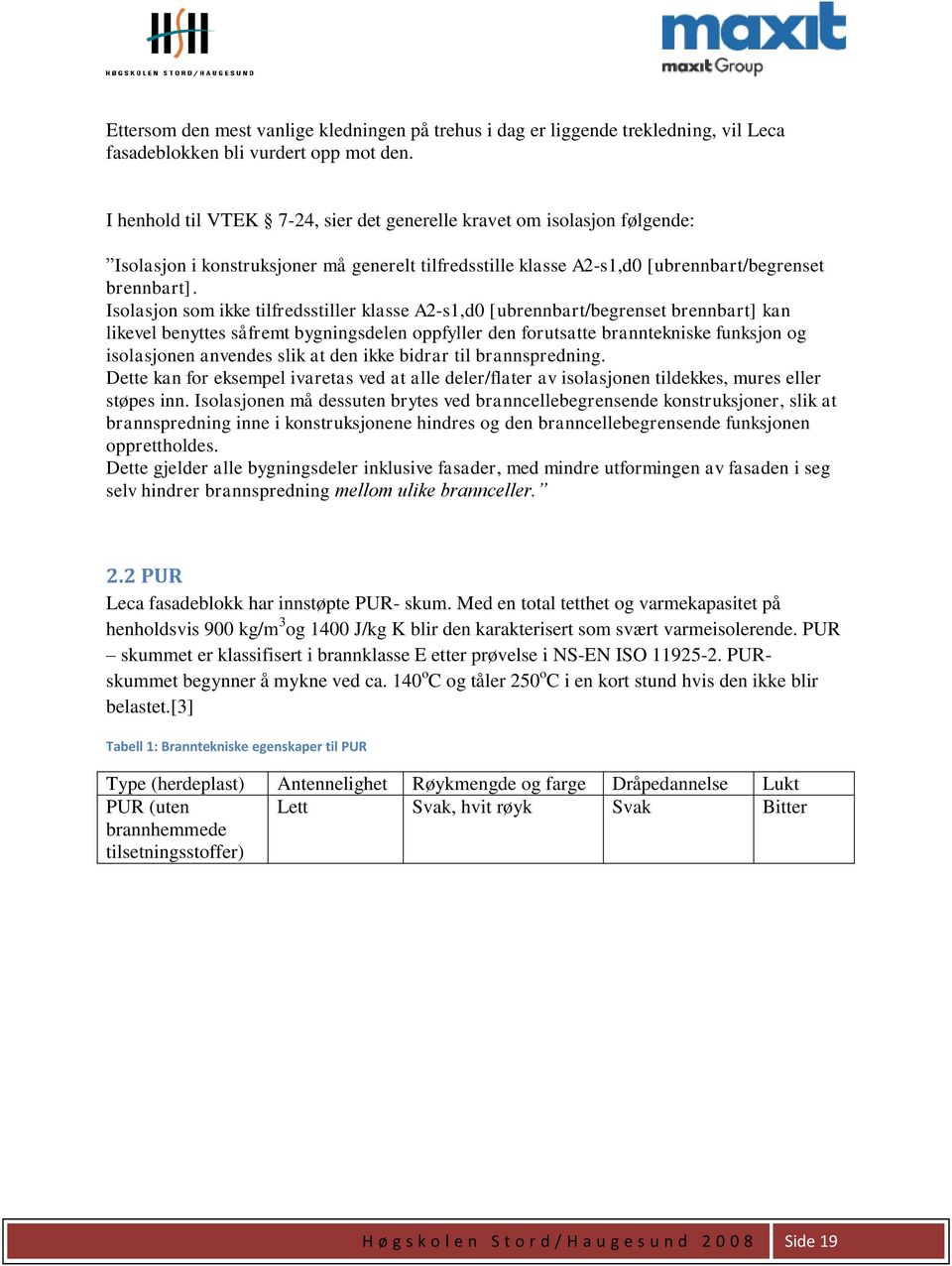 Isolasjon som ikke tilfredsstiller klasse A2-s1,d0 [ubrennbart/begrenset brennbart] kan likevel benyttes såfremt bygningsdelen oppfyller den forutsatte branntekniske funksjon og isolasjonen anvendes