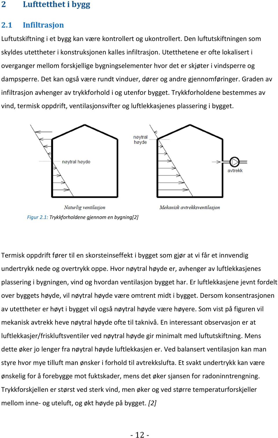 Graden av infiltrasjon avhenger av trykkforhold i og utenfor bygget. Trykkforholdene bestemmes av vind, termisk oppdrift, ventilasjonsvifter og luftlekkasjenes plassering i bygget. Figur 2.