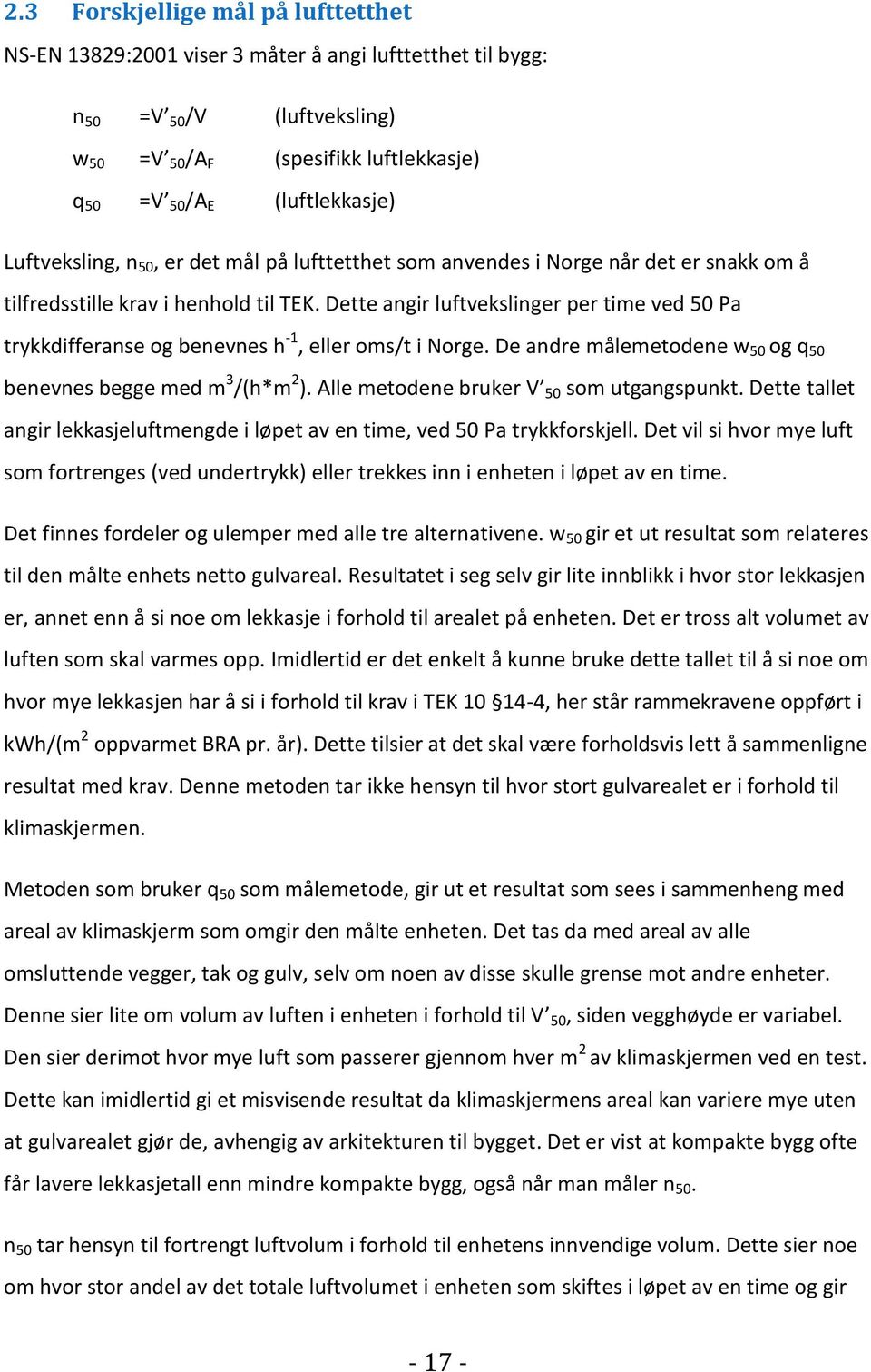 Dette angir luftvekslinger per time ved 50 Pa trykkdifferanse og benevnes h -1, eller oms/t i Norge. De andre målemetodene w 50 og q 50 benevnes begge med m 3 /(h*m 2 ).