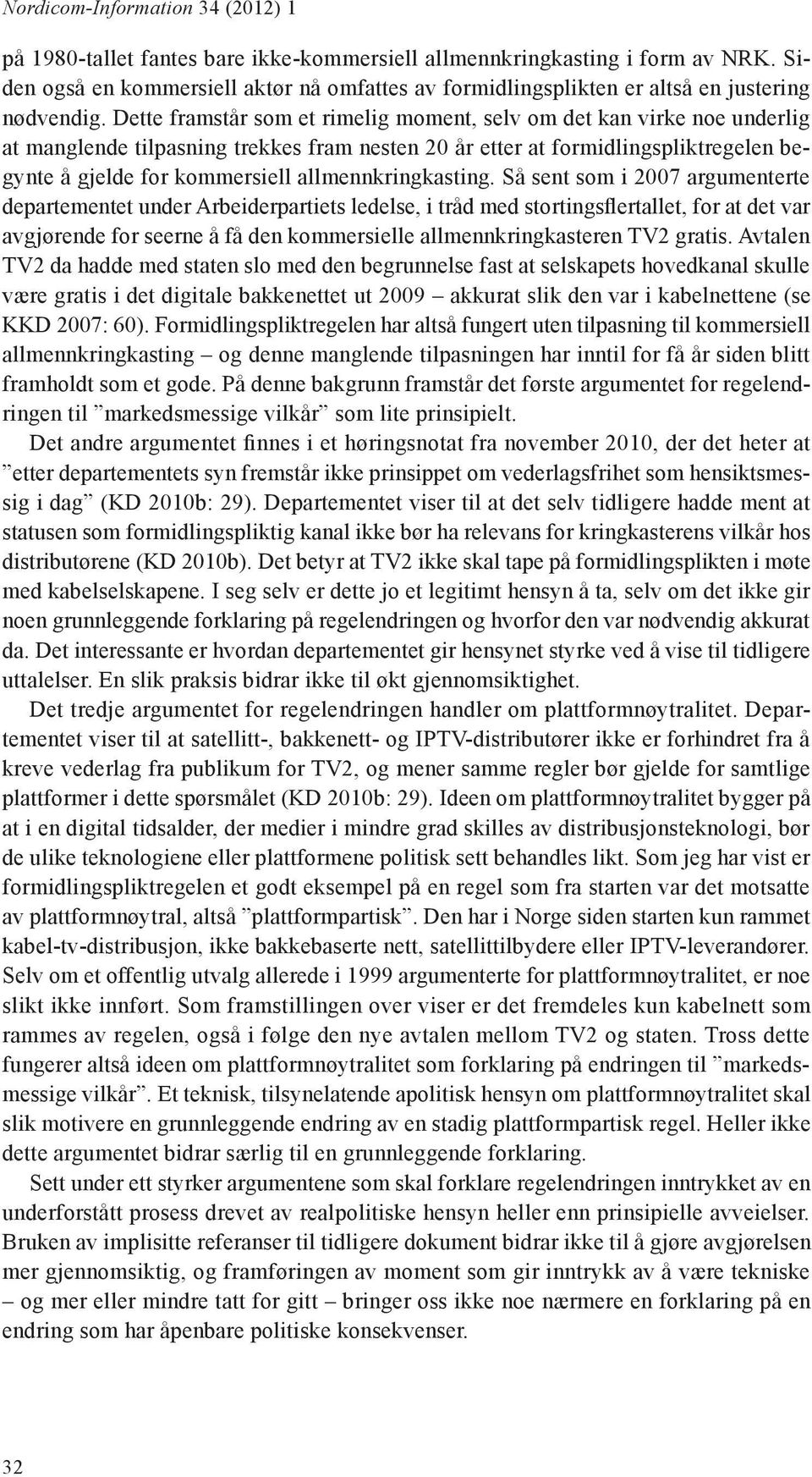 Dette framstår som et rimelig moment, selv om det kan virke noe underlig at manglende tilpasning trekkes fram nesten 20 år etter at formidlingspliktregelen begynte å gjelde for kommersiell