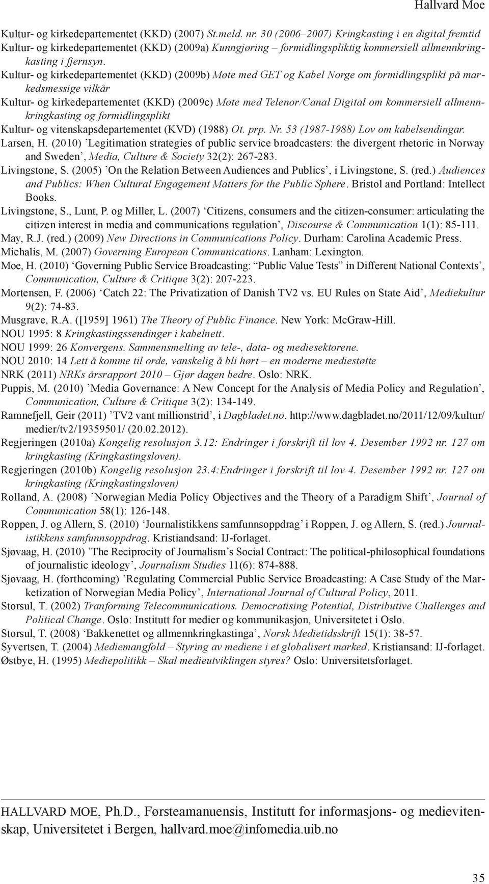 Kultur- og kirkedepartementet (KKD) (2009b) Møte med GET og Kabel Norge om formidlingsplikt pa markedsmessige vilka r Kultur- og kirkedepartementet (KKD) (2009c) Møte med Telenor/Canal Digital om