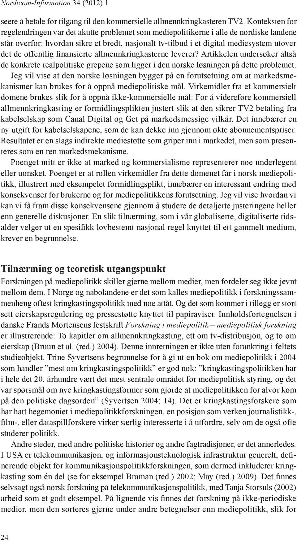 offentlig finansierte allmennkringkasterne leverer? Artikkelen undersøker altså de konkrete realpolitiske grepene som ligger i den norske løsningen på dette problemet.