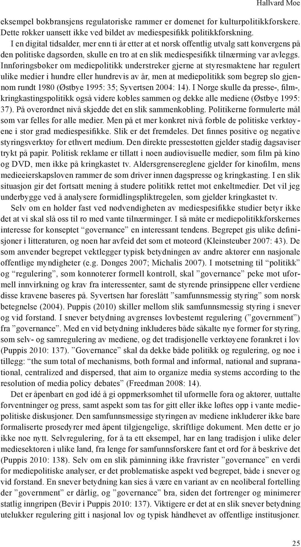 Innføringsbøker om mediepolitikk understreker gjerne at styresmaktene har regulert ulike medier i hundre eller hundrevis av år, men at mediepolitikk som begrep slo gjennom rundt 1980 (Østbye 1995: