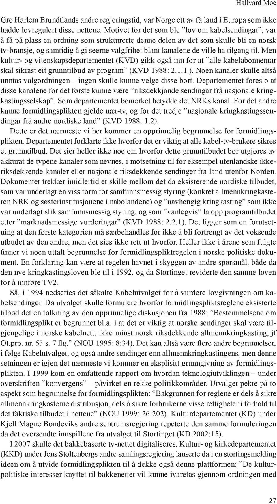 de ville ha tilgang til. Men kultur- og vitenskapsdepartementet (KVD) gikk også inn for at alle kabelabonnentar skal sikrast eit grunntilbud av program (KVD 1988: 2.1.1.). Noen kanaler skulle altså unntas valgordningen ingen skulle kunne velge disse bort.