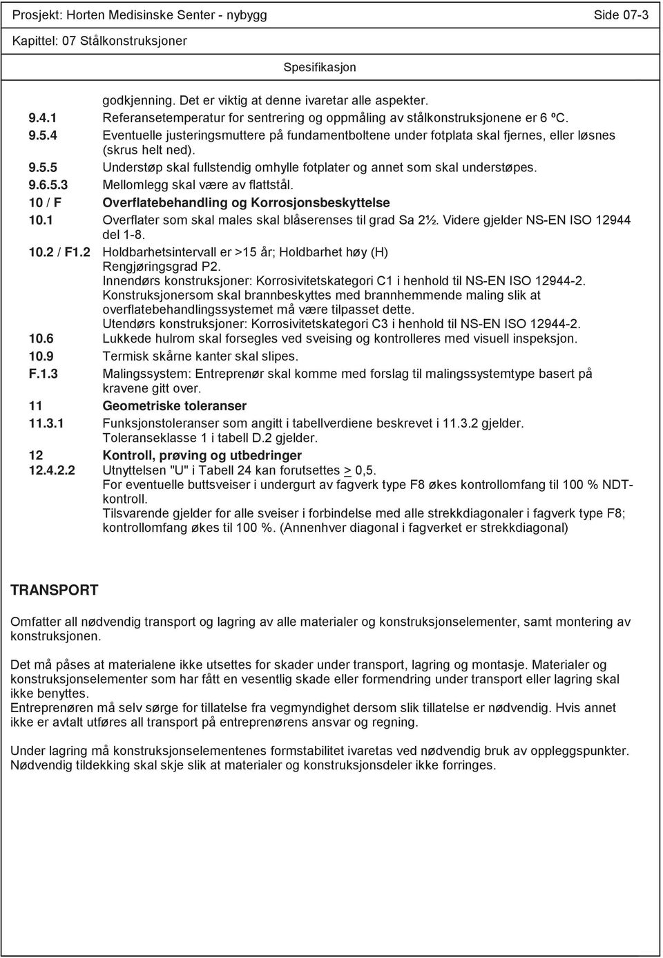 9.6.5.3 Mellomlegg skal være av flattstål. 10 / F Overflatebehandling og Korrosjonsbeskyttelse 10.1 Overflater som skal males skal blåserenses til grad Sa 2½. Videre gjelder NS-EN ISO 12944 del 1-8.