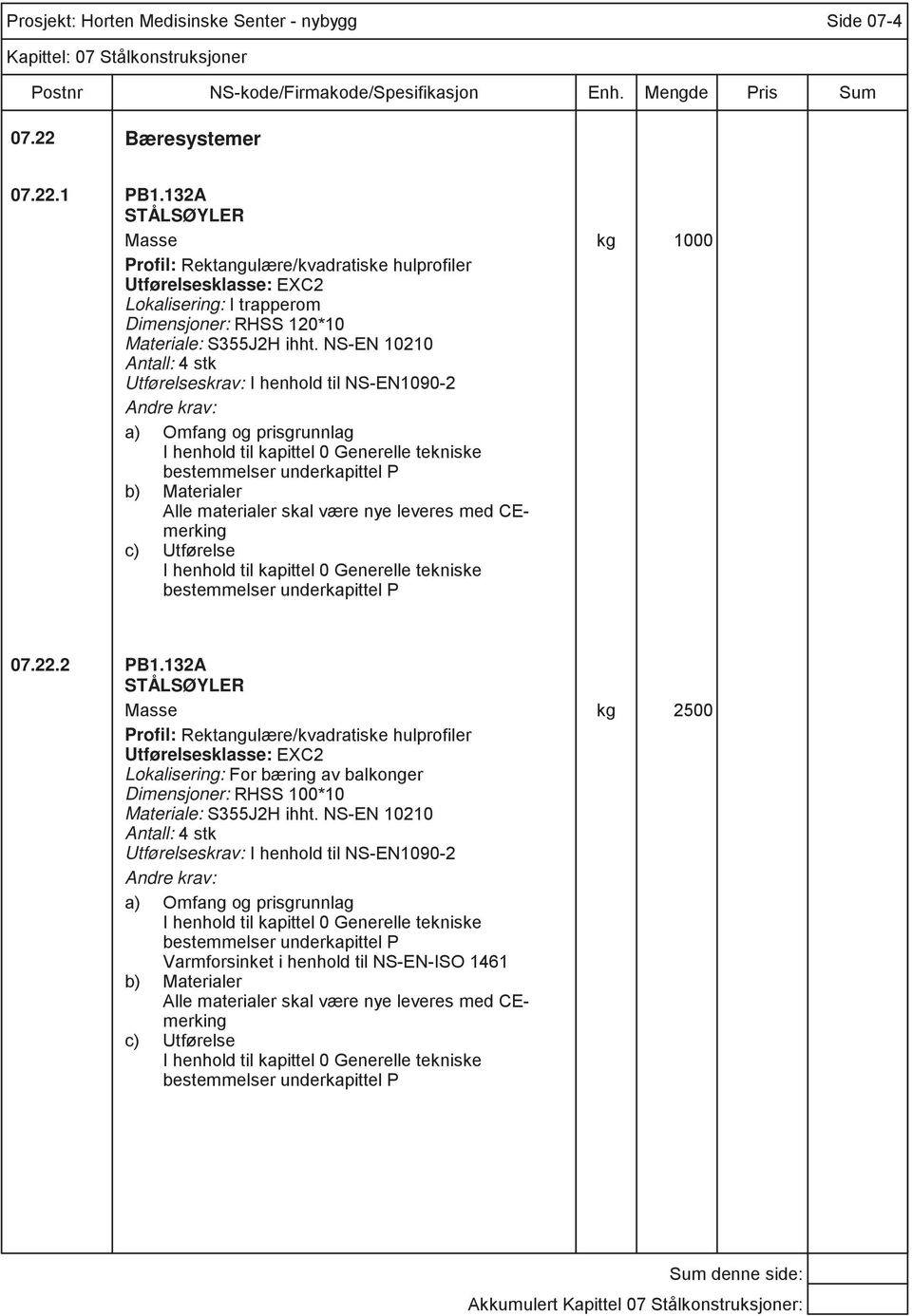 NS-EN 10210 Antall: 4 stk Utførelseskrav: I henhold til NS-EN1090-2 a) Omfang og prisgrunnlag b) Materialer Alle materialer skal være nye leveres med CEmerking c) Utførelse 07.22.2 PB1.