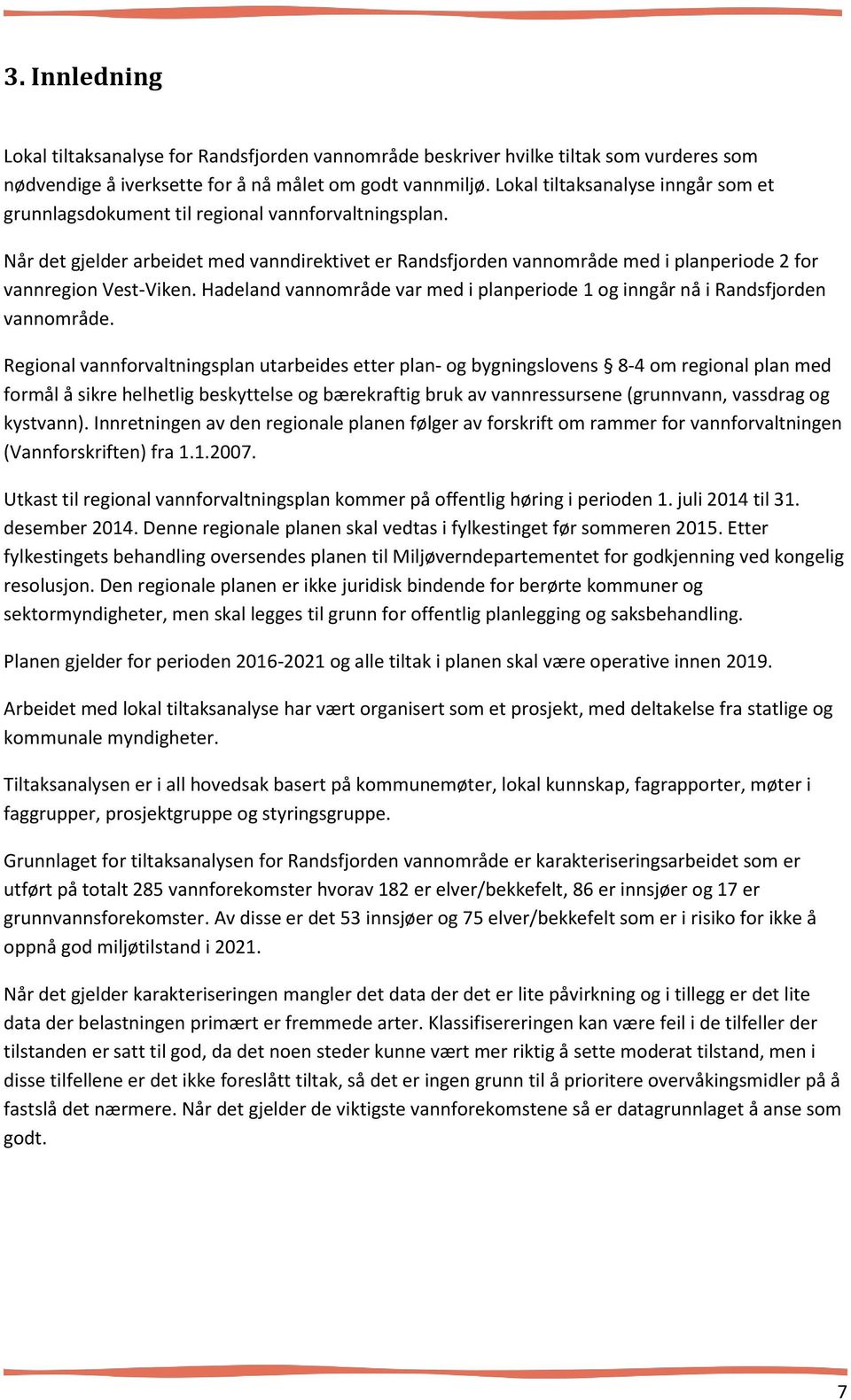 Når det gjelder arbeidet med vanndirektivet er andsfjorden vannområde med i planperiode 2 for vannregion Vest-Viken. Hadeland vannområde var med i planperiode 1 og inngår nå i andsfjorden vannområde.