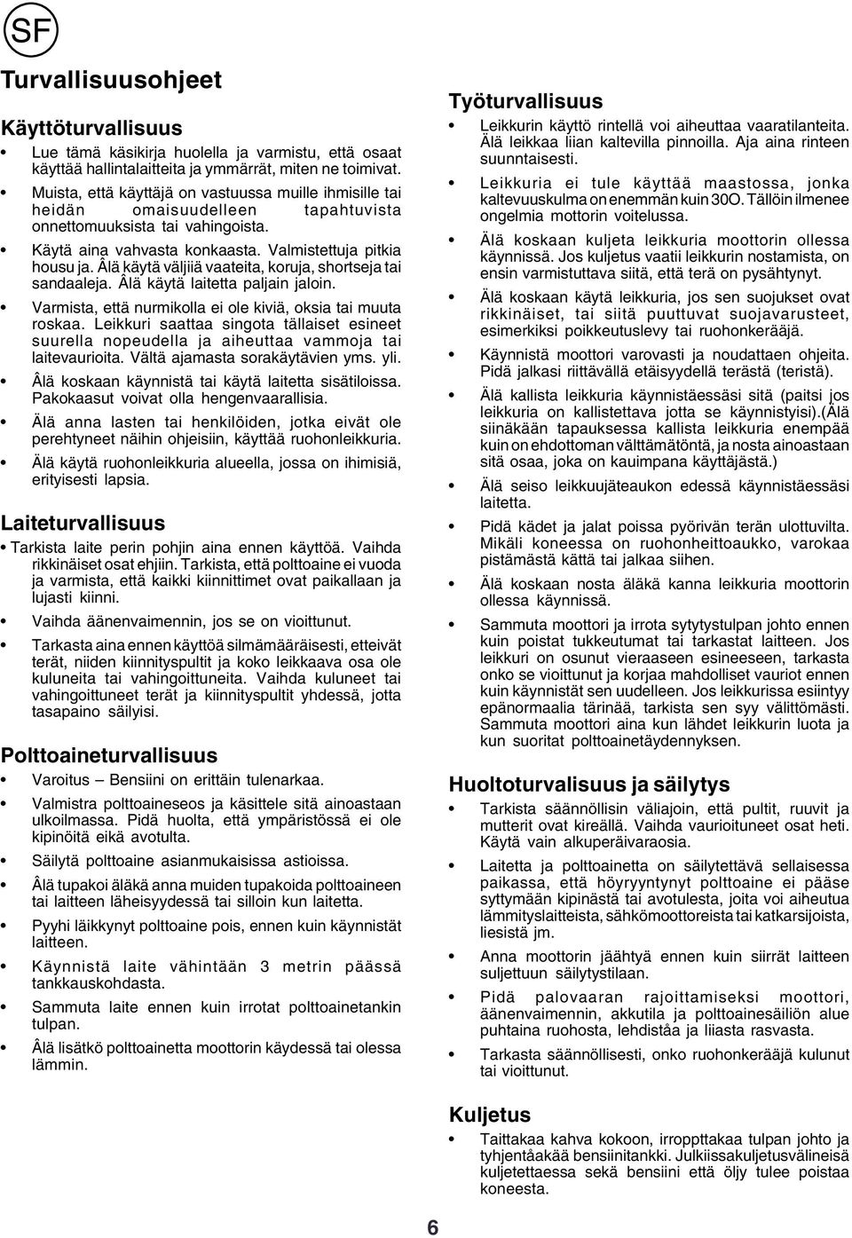 Âlä käytä väljiiä vaateita, koruja, shortseja tai sandaaleja. Âlä käytä laitetta paljain jaloin. Varmista, että nurmikolla ei ole kiviä, oksia tai muuta roskaa.