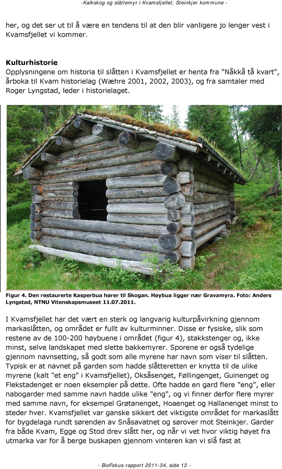 historielaget. Figur 4. Den restaurerte Kasperbua hører til Skogan. Høybua ligger nær Gravamyra. Foto: Anders Lyngstad, NTNU Vitenskapsmuseet 11.07.2011.