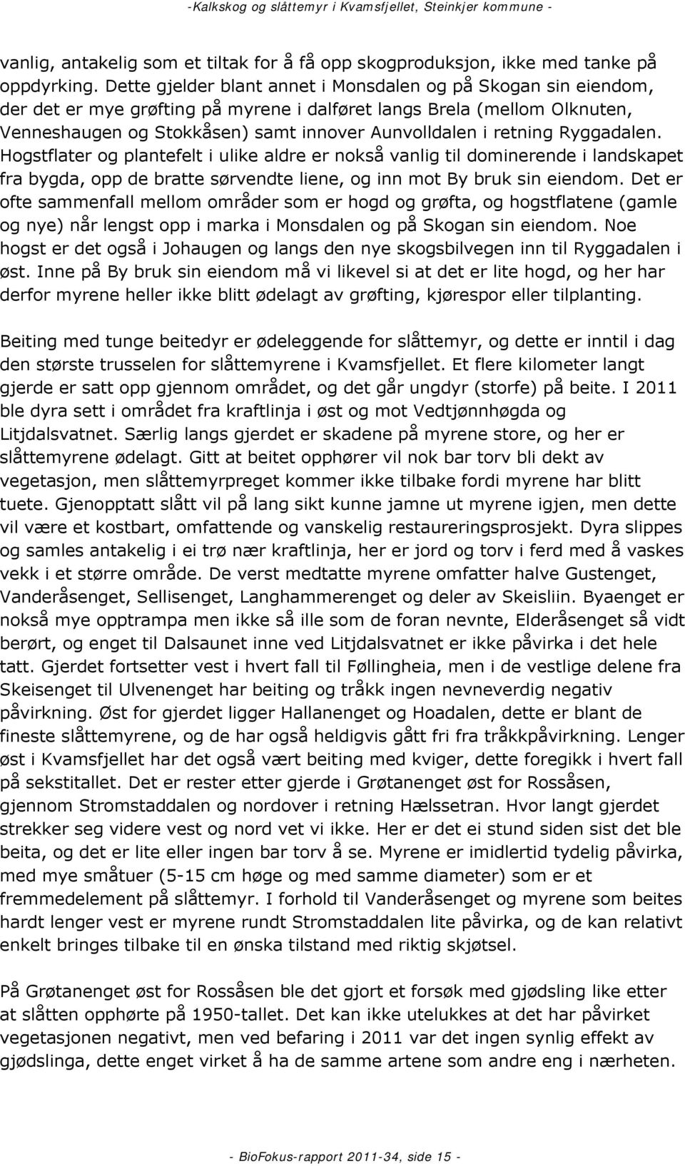 retning Ryggadalen. Hogstflater og plantefelt i ulike aldre er nokså vanlig til dominerende i landskapet fra bygda, opp de bratte sørvendte liene, og inn mot By bruk sin eiendom.