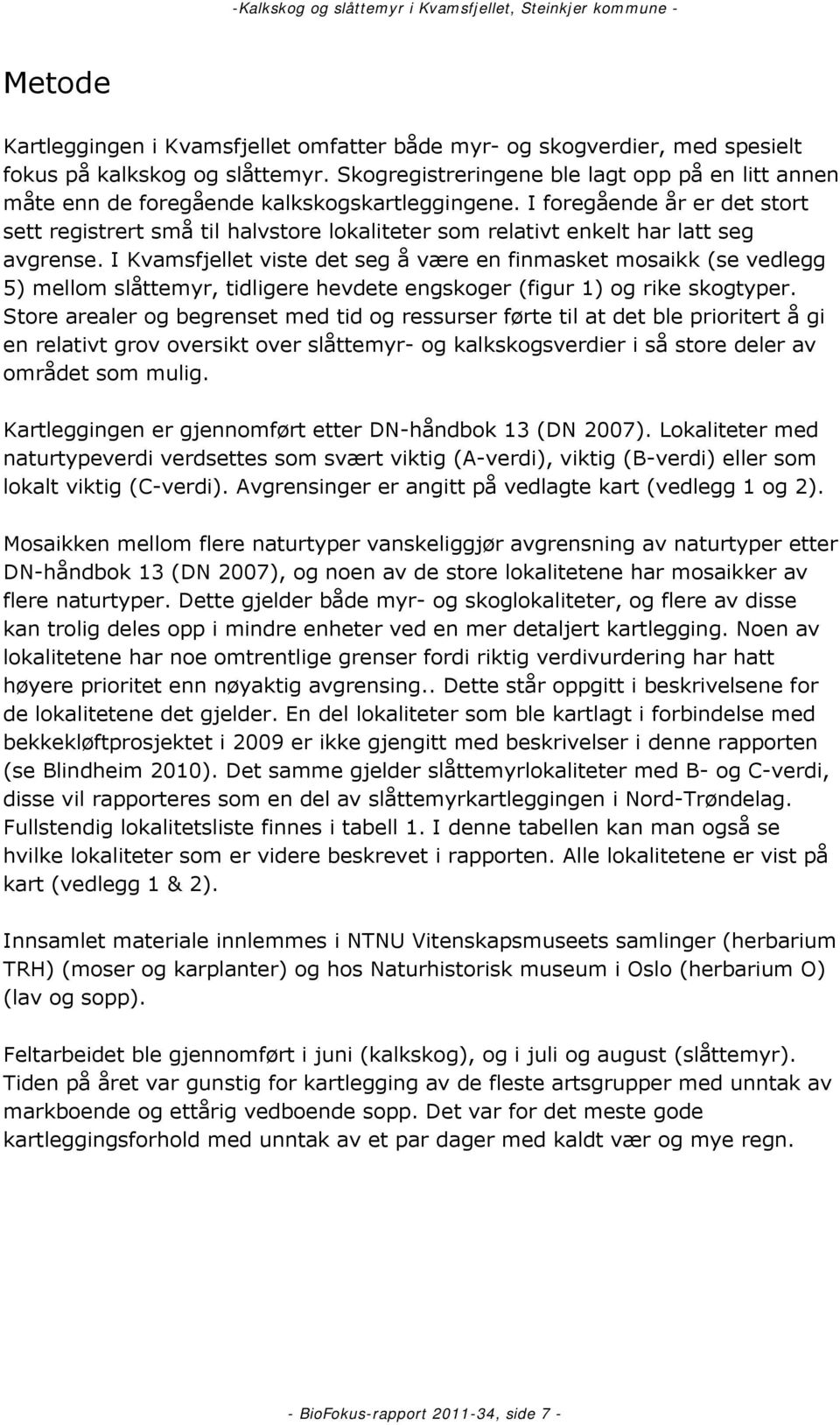 I foregående år er det stort sett registrert små til halvstore lokaliteter som relativt enkelt har latt seg avgrense.