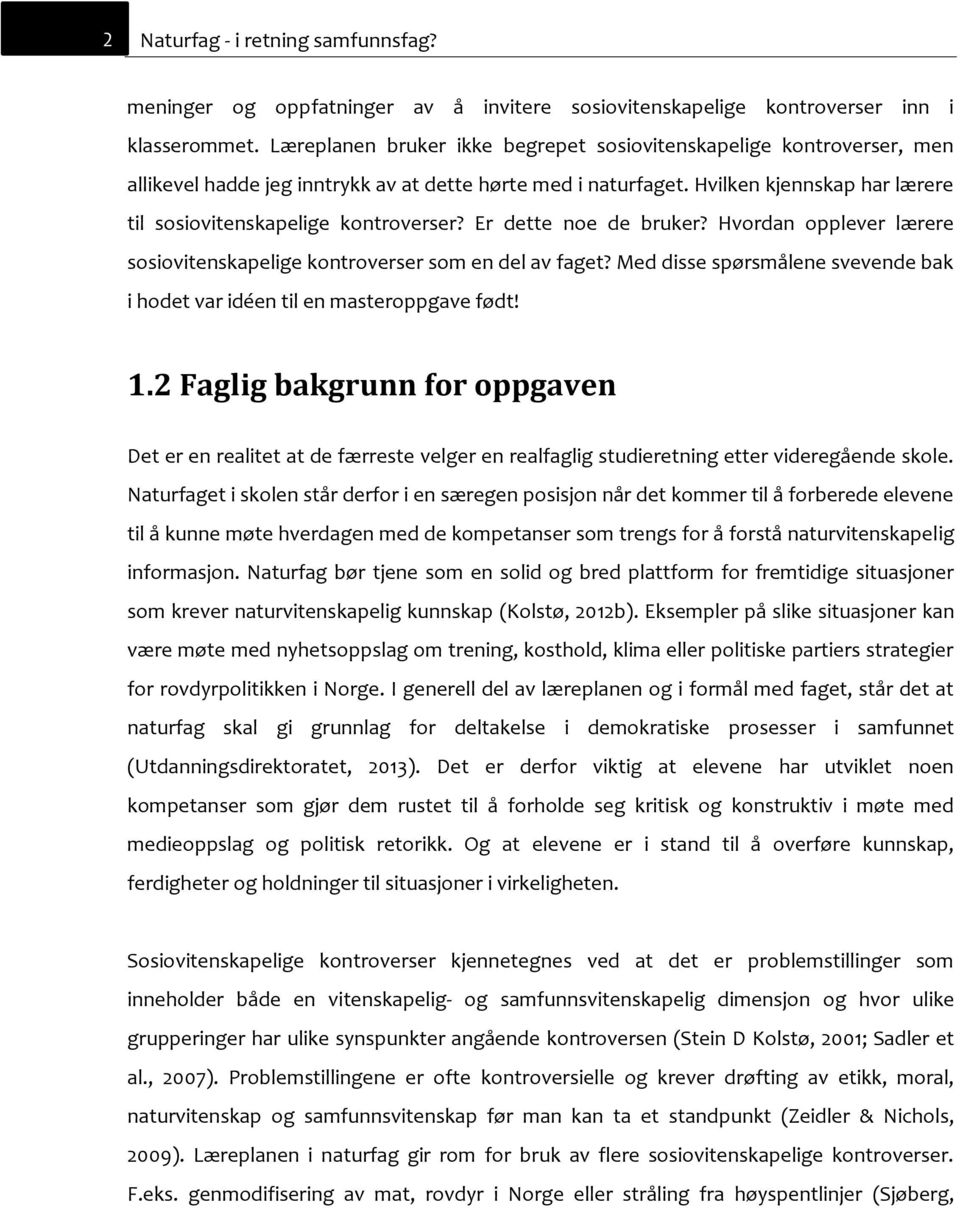 Hvilken kjennskap har lærere til sosiovitenskapelige kontroverser? Er dette noe de bruker? Hvordan opplever lærere sosiovitenskapelige kontroverser som en del av faget?