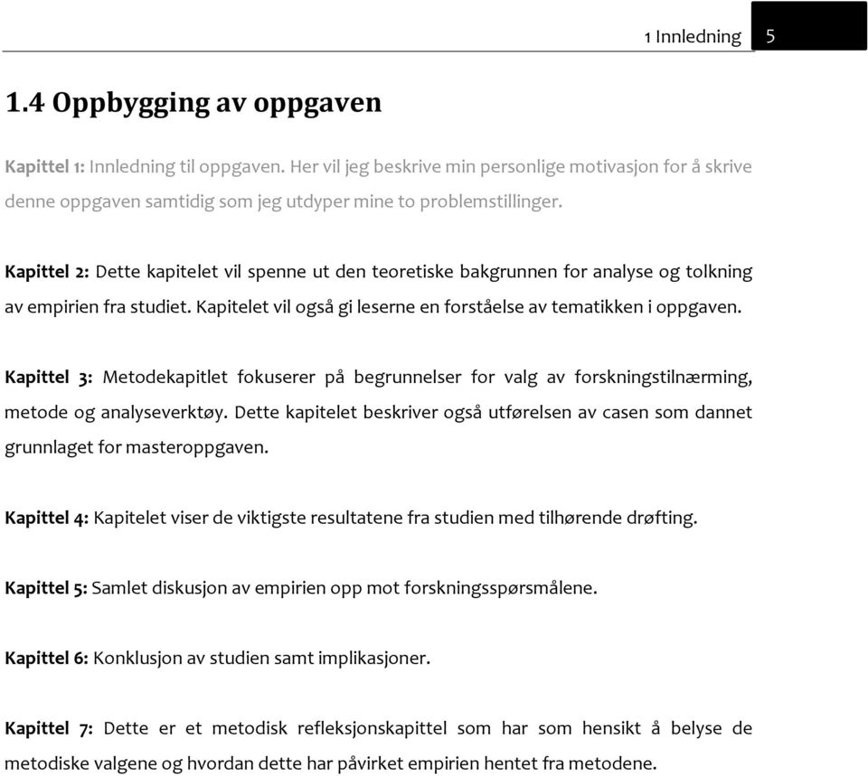 Kapittel 2: Dette kapitelet vil spenne ut den teoretiske bakgrunnen for analyse og tolkning av empirien fra studiet. Kapitelet vil også gi leserne en forståelse av tematikken i oppgaven.