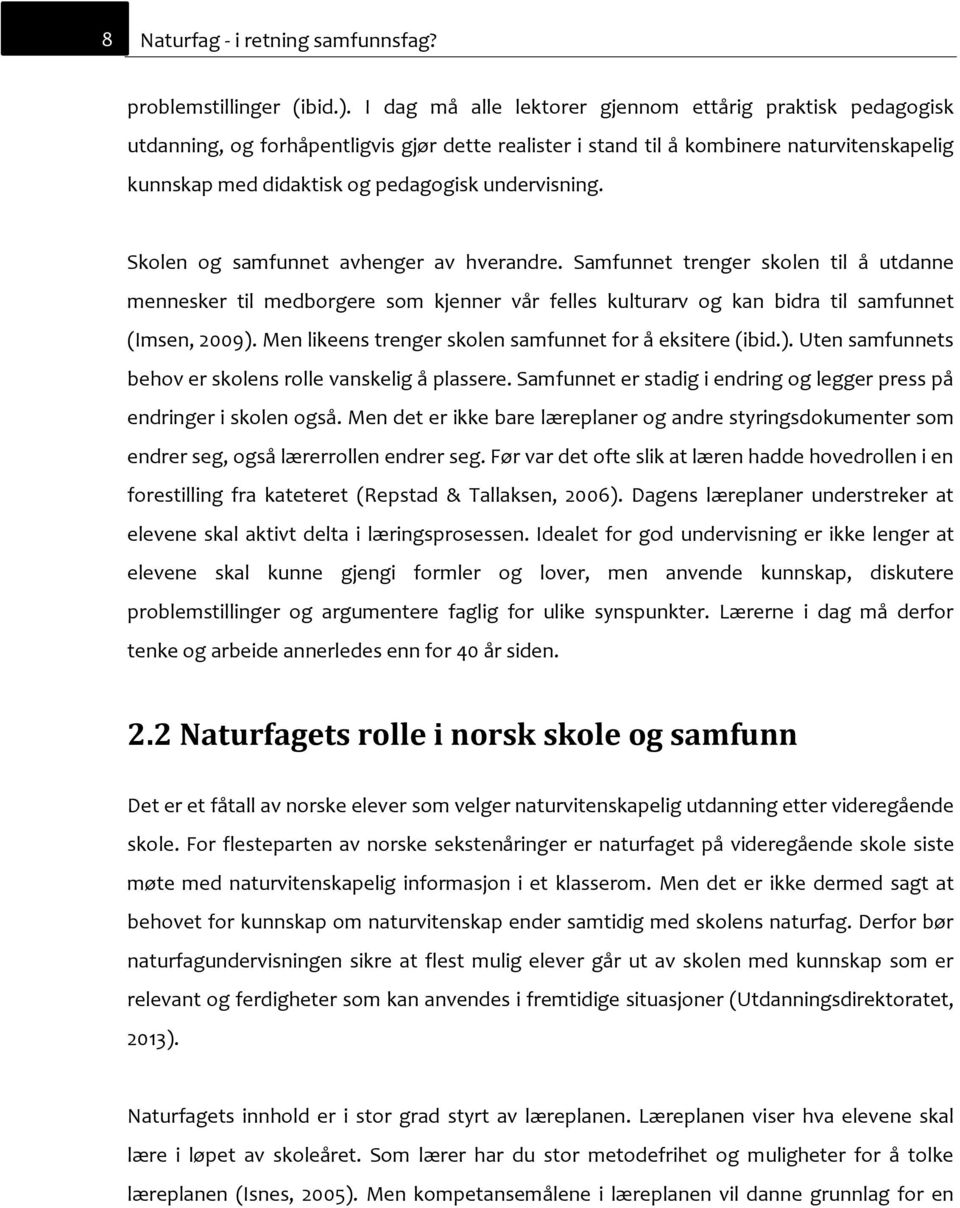 undervisning. Skolen og samfunnet avhenger av hverandre. Samfunnet trenger skolen til å utdanne mennesker til medborgere som kjenner vår felles kulturarv og kan bidra til samfunnet (Imsen, 2009).