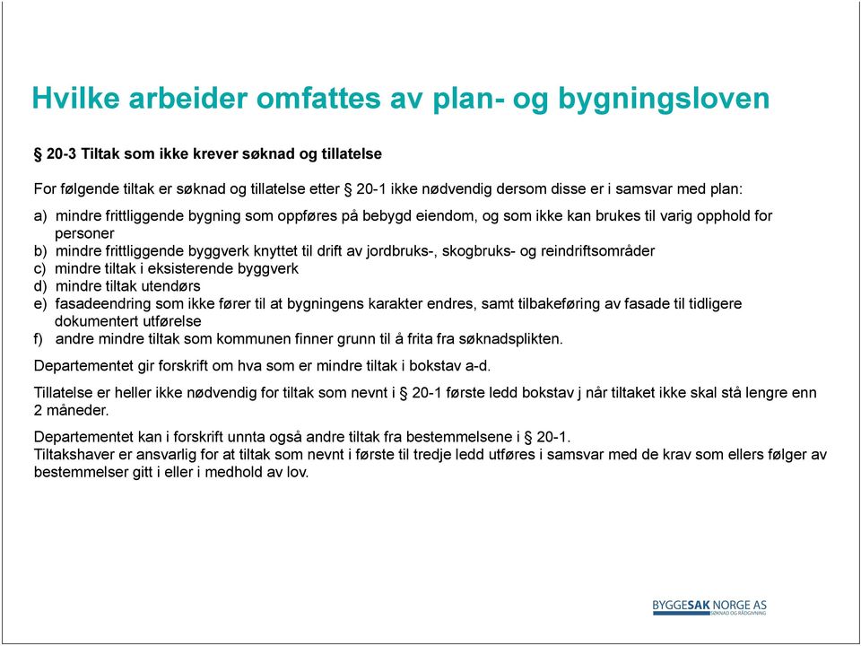 skogbruks- og reindriftsområder c) mindre tiltak i eksisterende byggverk d) mindre tiltak utendørs e) fasadeendring som ikke fører til at bygningens karakter endres, samt tilbakeføring av fasade til