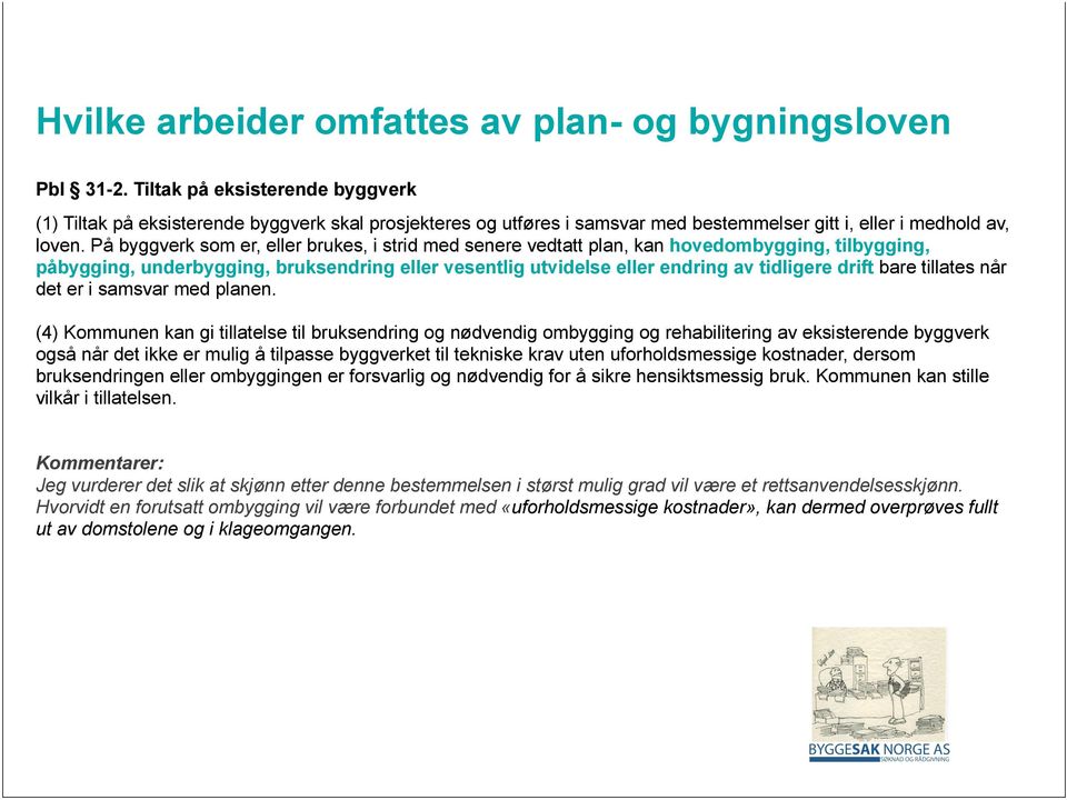 På byggverk som er, eller brukes, i strid med senere vedtatt plan, kan hovedombygging, tilbygging, påbygging, underbygging, bruksendring eller vesentlig utvidelse eller endring av tidligere drift