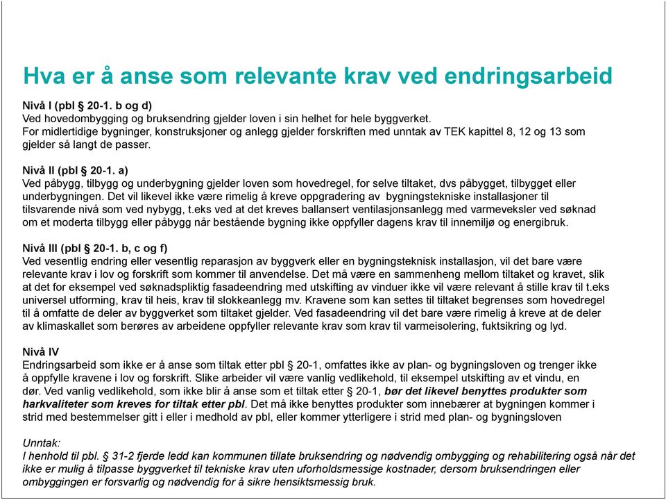 a) Ved påbygg, tilbygg og underbygning gjelder loven som hovedregel, for selve tiltaket, dvs påbygget, tilbygget eller underbygningen.