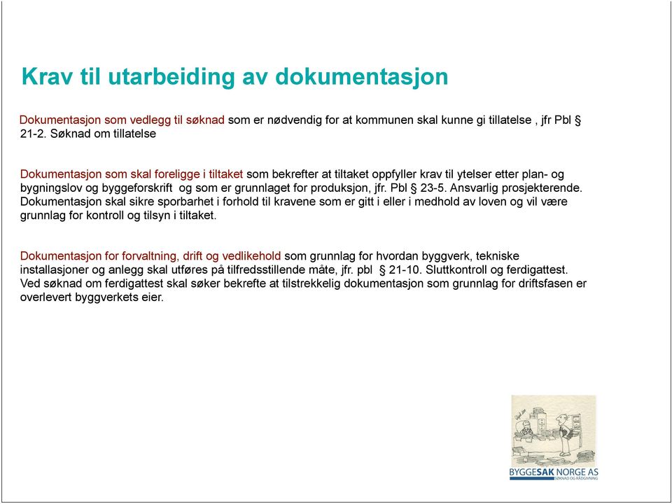 jfr. Pbl 23-5. Ansvarlig prosjekterende. Dokumentasjon skal sikre sporbarhet i forhold til kravene som er gitt i eller i medhold av loven og vil være grunnlag for kontroll og tilsyn i tiltaket.