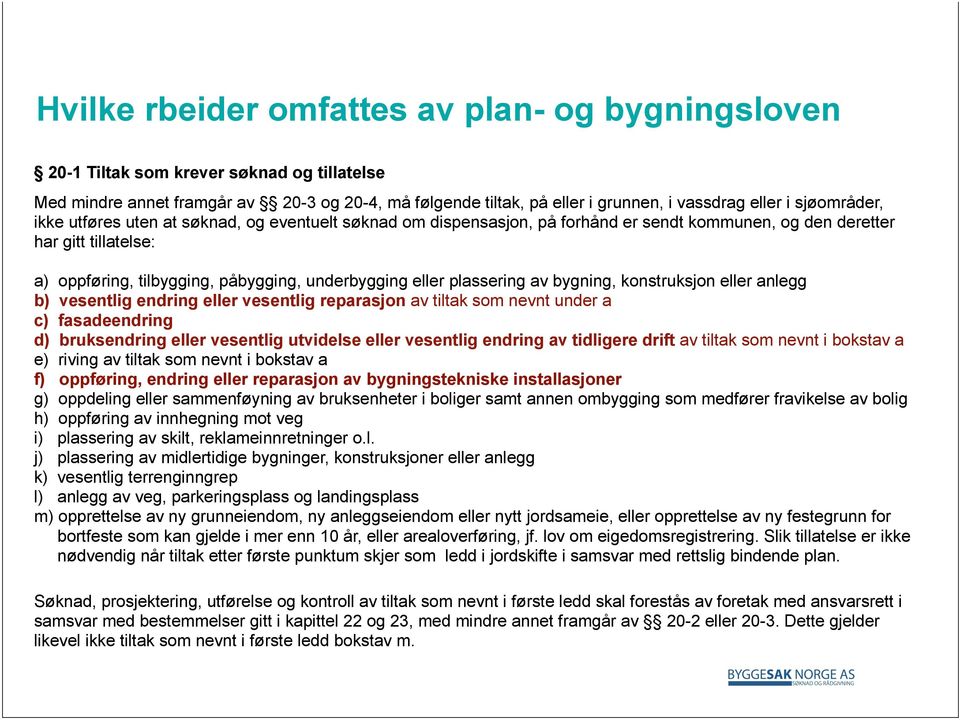 eller plassering av bygning, konstruksjon eller anlegg b) vesentlig endring eller vesentlig reparasjon av tiltak som nevnt under a c) fasadeendring d) bruksendring eller vesentlig utvidelse eller