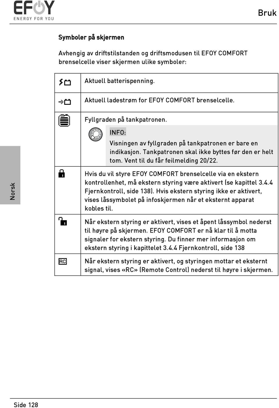 Vent til du får feilmelding 20/22. Hvis du vil styre EFOY COMFORT brenselcelle via en ekstern kontrollenhet, må ekstern styring være aktivert (se kapittel 3.4.4 Fjernkontroll, side 138).