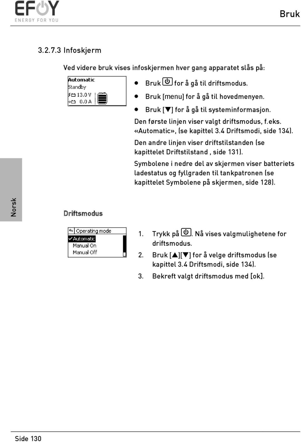 Den andre linjen viser driftstilstanden (se kapittelet Driftstilstand, side 131).