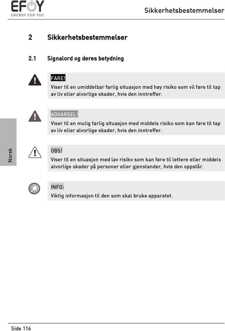 Viser til en mulig farlig situasjon med middels risiko som kan føre til tap av liv eller alvorlige skader, hvis den inntreffer. OBS!