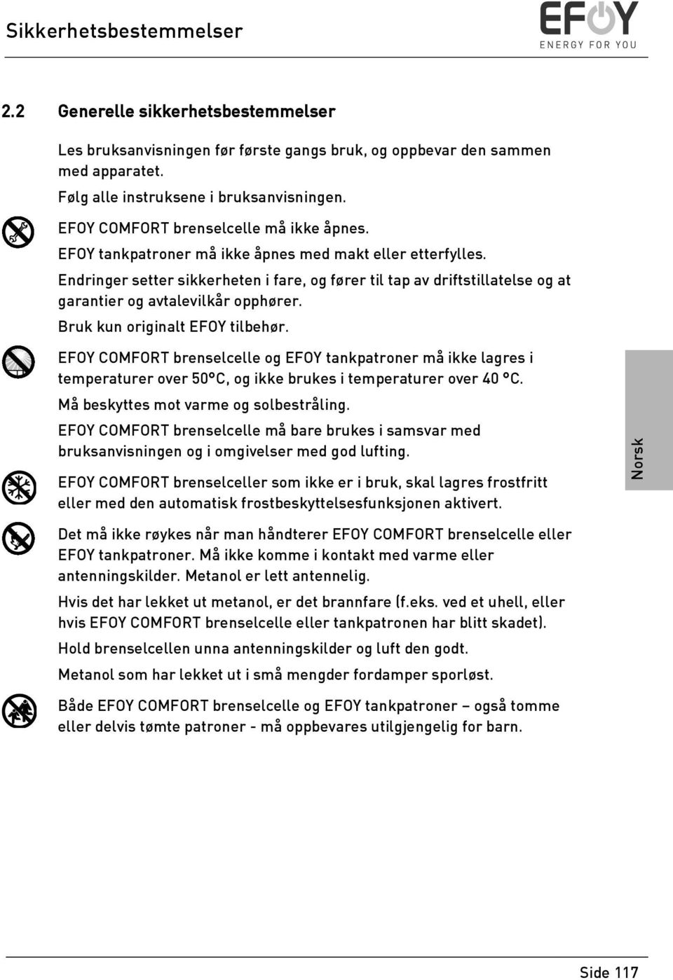 Endringer setter sikkerheten i fare, og fører til tap av driftstillatelse og at garantier og avtalevilkår opphører. kun originalt EFOY tilbehør.