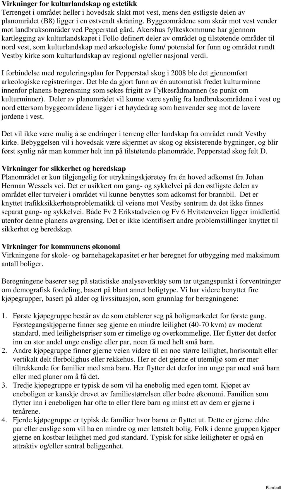 Akershus fylkeskommune har gjennom kartlegging av kulturlandskapet i Follo definert deler av området og tilstøtende områder til nord vest, som kulturlandskap med arkeologiske funn/ potensial for funn