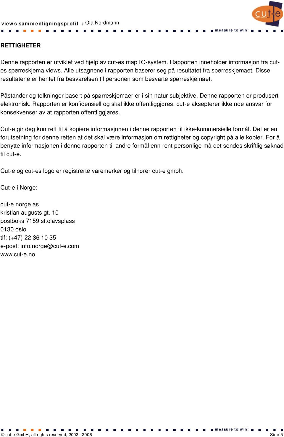 Påstander og tolkninger basert på spørreskjemaer er i sin natur subjektive. Denne rapporten er produsert elektronisk. Rapporten er konfidensiell og skal ikke offentliggjøres.