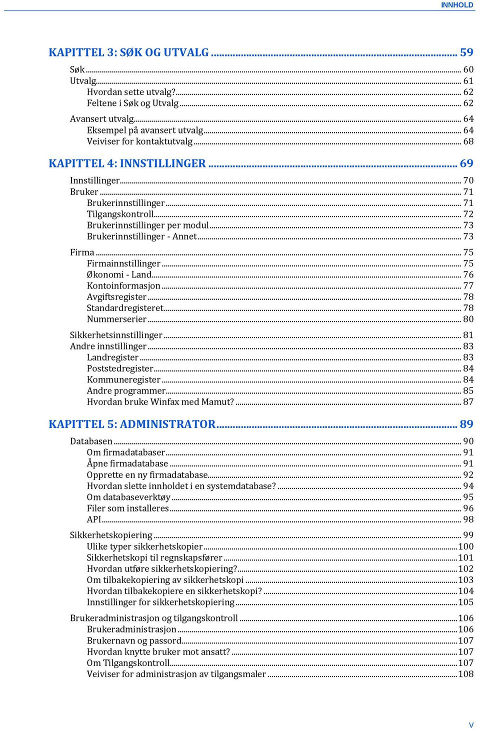 .. 73 Brukerinnstillinger - Annet... 73 Firma... 75 Firmainnstillinger... 75 Økonomi - Land... 76 Kontoinformasjon... 77 Avgiftsregister... 78 Standardregisteret... 78 Nummerserier.