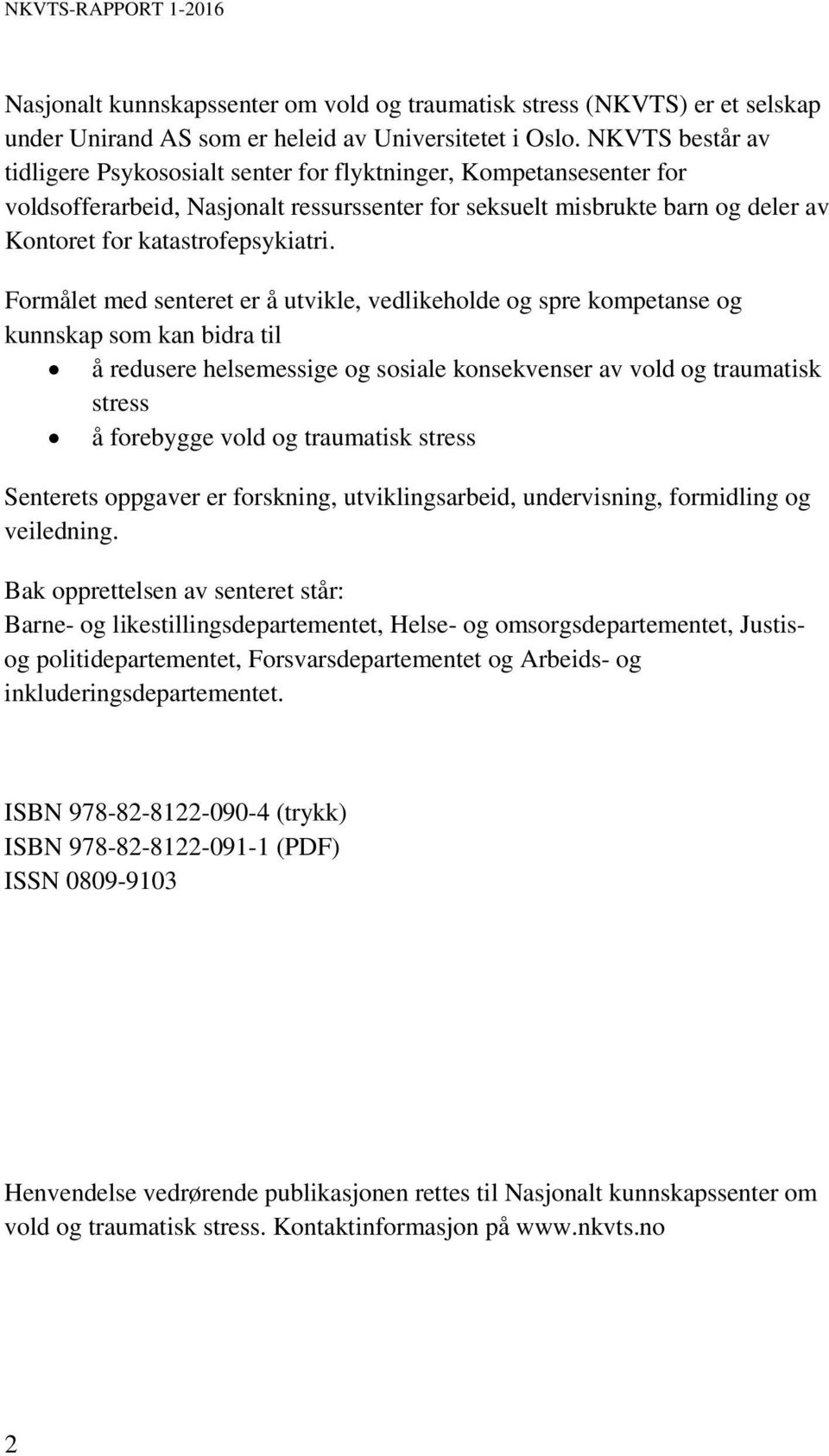 Formålet med senteret er å utvikle, vedlikeholde og spre kompetanse og kunnskap som kan bidra til å redusere helsemessige og sosiale konsekvenser av vold og traumatisk stress å forebygge vold og