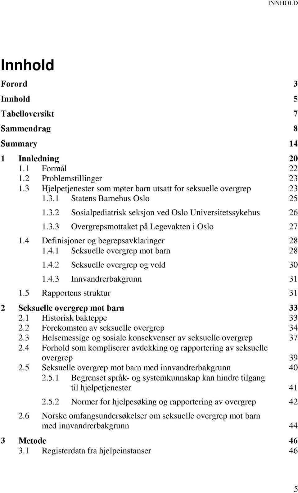 4.1 Seksuelle overgrep mot barn 28 1.4.2 1.4.3 Seksuelle overgrep og vold 30 Innvandrerbakgrunn 31 Rapportens struktur 31 2 Seksuelle overgrep mot barn 33 2.1 Historisk bakteppe 33 2.