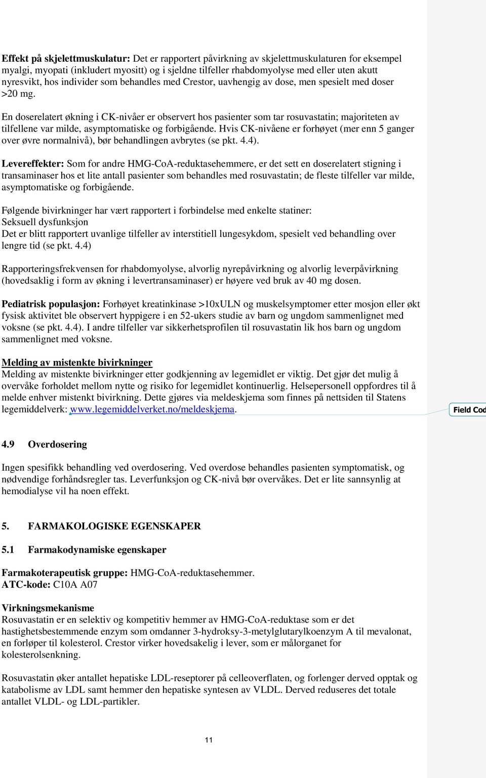 En doserelatert økning i CK-nivåer er observert hos pasienter som tar rosuvastatin; majoriteten av tilfellene var milde, asymptomatiske og forbigående.