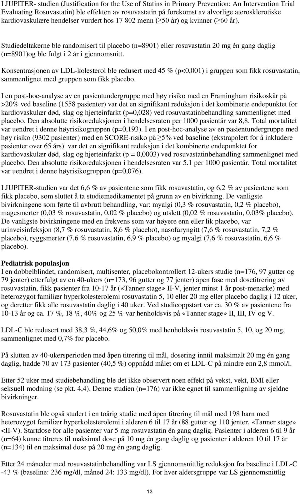 Studiedeltakerne ble randomisert til placebo (n=8901) eller rosuvastatin 20 mg én gang daglig (n=8901)og ble fulgt i 2 år i gjennomsnitt.