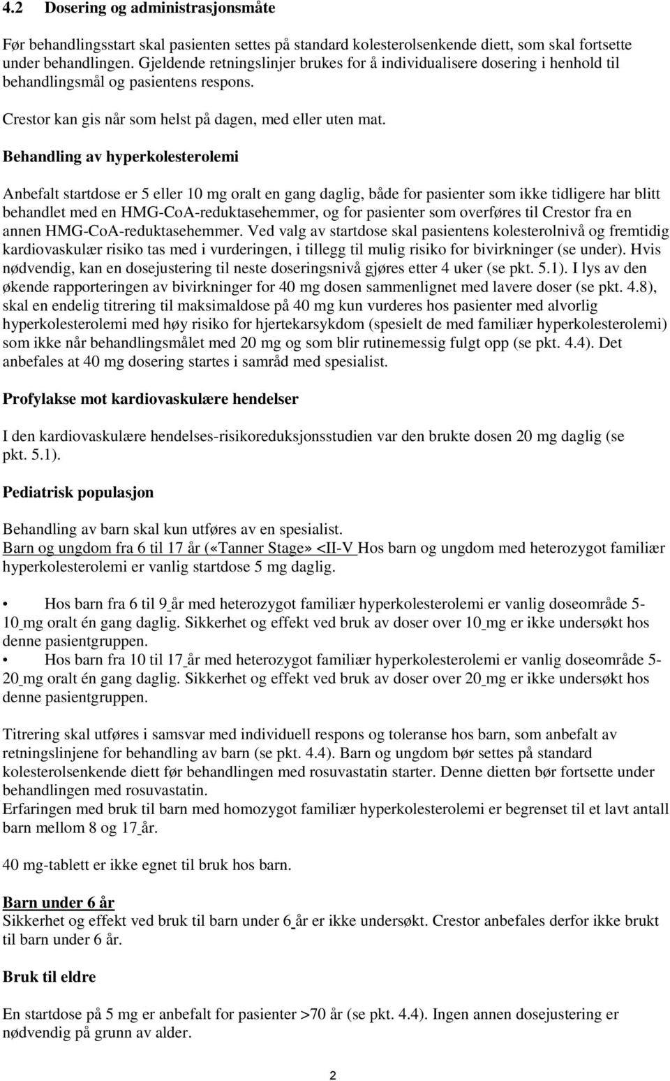 Behandling av hyperkolesterolemi Anbefalt startdose er 5 eller 10 mg oralt en gang daglig, både for pasienter som ikke tidligere har blitt behandlet med en HMG-CoA-reduktasehemmer, og for pasienter